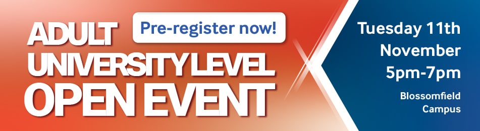 Adult and University Level Open Events Tuesday 11th November 5:00 to 7:00pm Blossomfield Campus